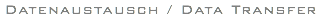 Datenaustausch / Data Transfer